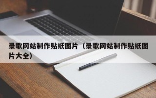 铜仁录歌网站制作贴纸图片（录歌网站制作贴纸图片大全）
