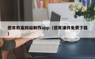 铜仁德育教案网站制作app（德育课件免费下载）