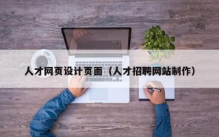 铜仁人才网页设计页面（人才招聘网站制作）